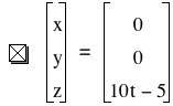 vector(x,y,z)=vector(0,0,10*t-5)