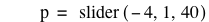 p=slider([-4,1,40])