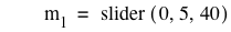 m_1=slider([0,5,40])