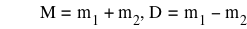 M=m_1+m_2,D=m_1-m_2