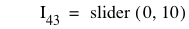 I_43=slider([0,10])