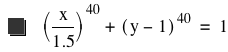 [x/1.5]^40+[y-1]^40=1