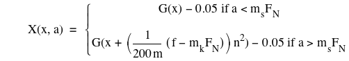 function(X,x,a)=branch(if(function(G,x)-0.05,a<m_s*F_N),if(function(G,x+[1/(200*m)*[f-(m_k*F_N)]]*n^2)-0.05,a>m_s*F_N))