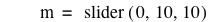 m=slider([0,10,10])