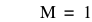 M=1