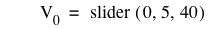 V_0=slider([0,5,40])
