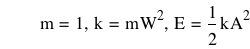 m=1,k=m*W^2,E=1/2*k*A^2