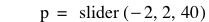 p=slider([-2,2,40])