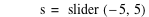 s=slider([-5,5])