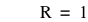 R=1