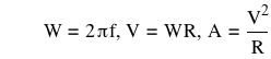 W=2*pi*f,V=W*R,A=V^2/R