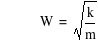 W=sqrt(k/m)