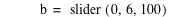 b=slider([0,6,100])